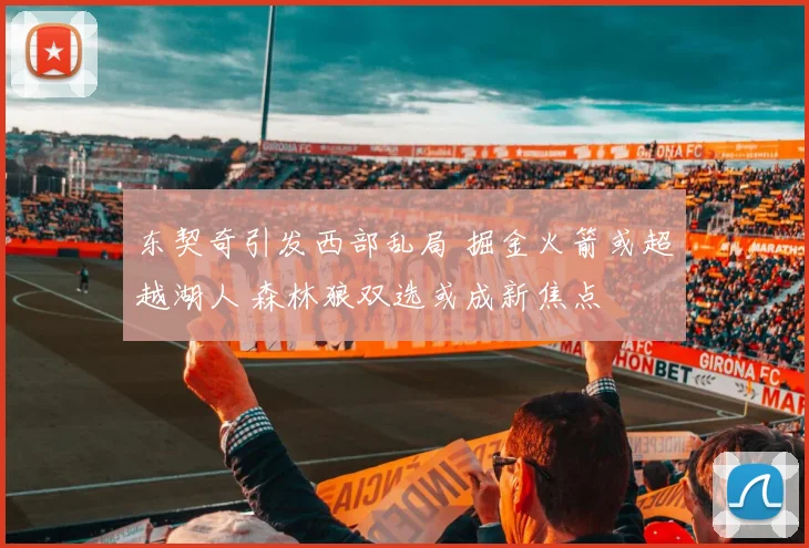 东契奇引发西部乱局 掘金火箭或超越湖人 森林狼双选或成新焦点