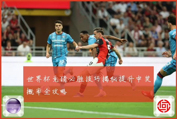 世界杯竞猜必胜技巧揭秘提升中奖概率全攻略