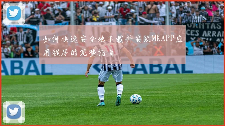 如何快速安全地下载并安装MKAPP应用程序的完整指南