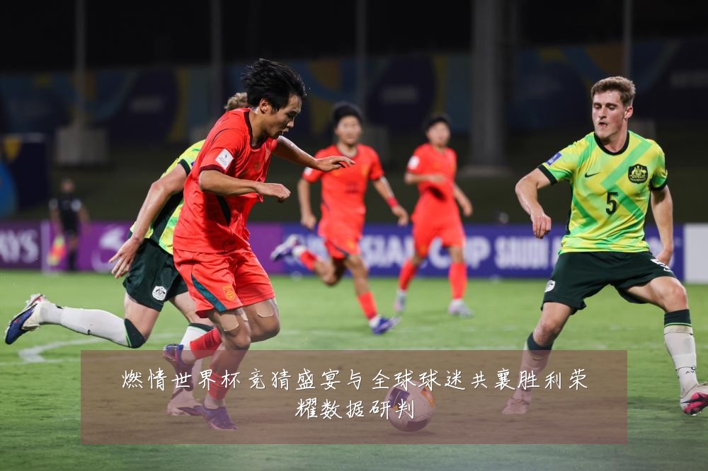 燃情世界杯竞猜盛宴与全球球迷共襄胜利荣耀数据研判